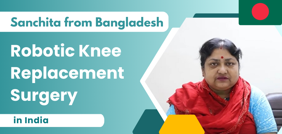 Bangladesh Patient Receives Robotic Knee Replacement Surgery in India: A Success Story of MyoPlus and Mrs. Sanchita Chowdhury